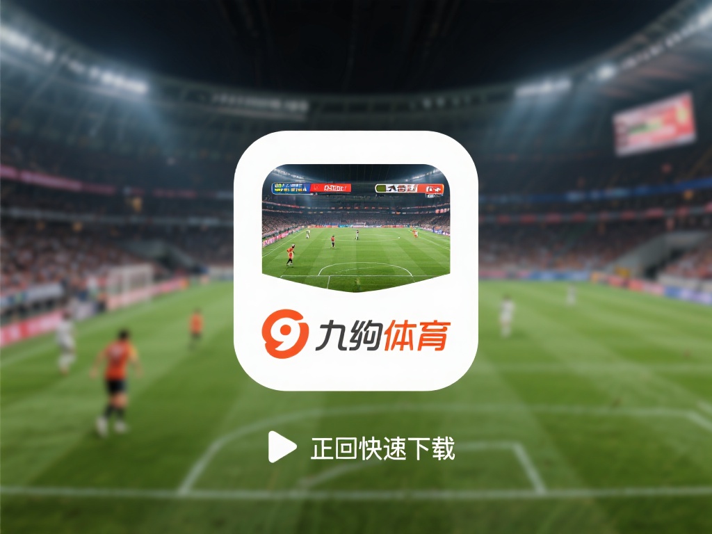 九游体育手机客户端下载指南:快速获取最新版本,畅享体育赛事直播 (九游体育手机客户端下载指南:快速获取最新版本,畅享高清体育赛事直播体验) 在快节奏的现代生活中,随时随地观看体育赛事直播已经
